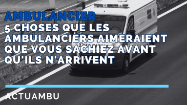 5 choses que les ambulanciers aimeraient que vous sachiez avant qu&rsquo;ils n&rsquo;arrivent